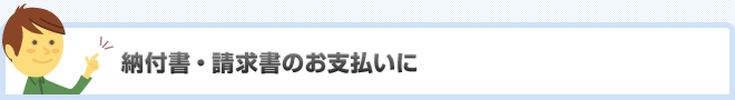 請求書・納付書のお支払いに