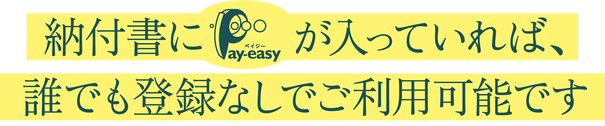 納付書にPay-easyが入っていれば、誰でも登録なしでご利用可能です