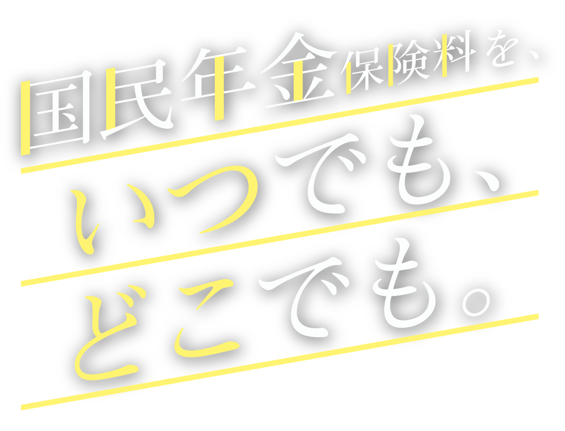 国民年金保険料をいつでも、どこでも。